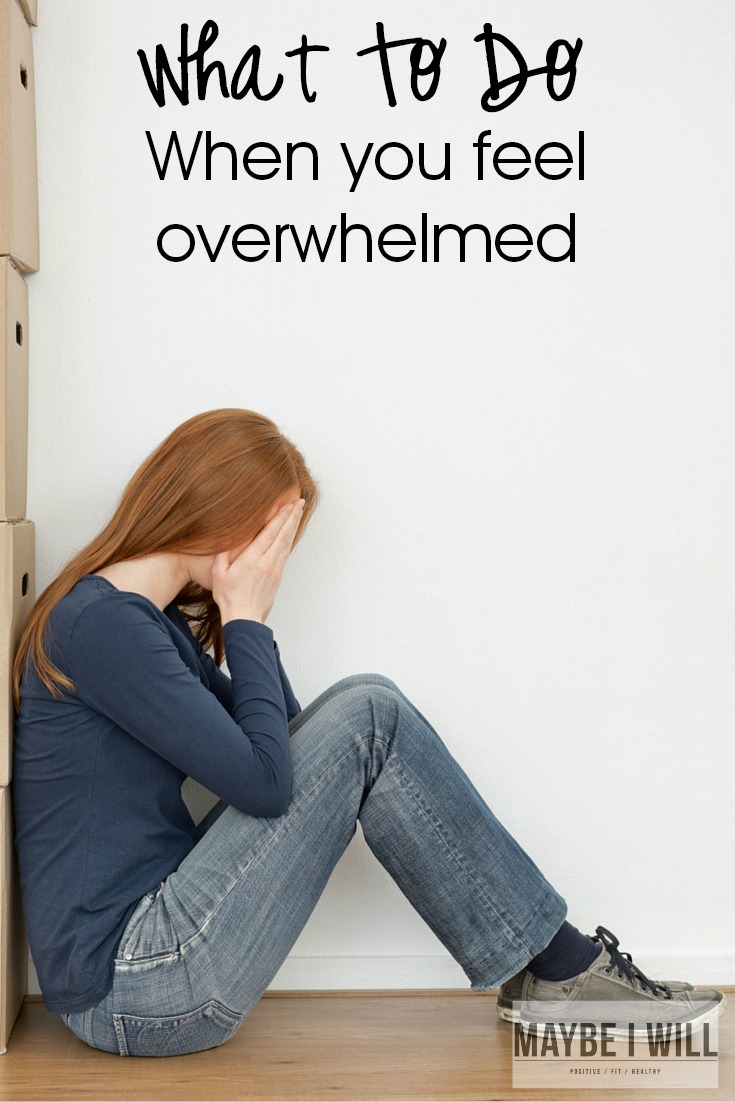 What To Do When You Feel Overwhelmed