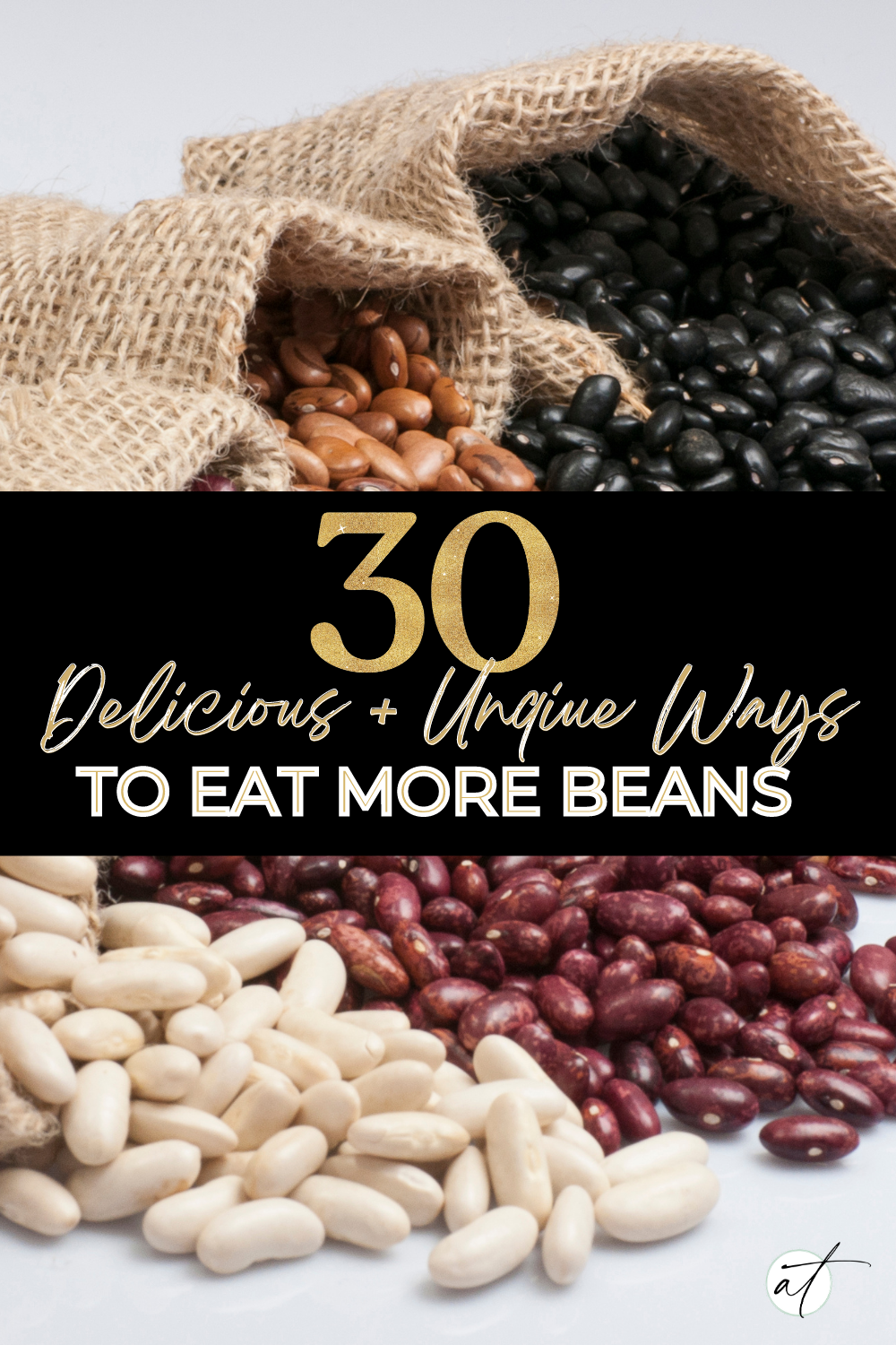 Photo of several different kinds of dry beans with wording on the image - 30 unique and delicious ways to eat more beans