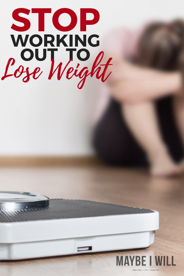 STOP Working Out To Lose Weight!