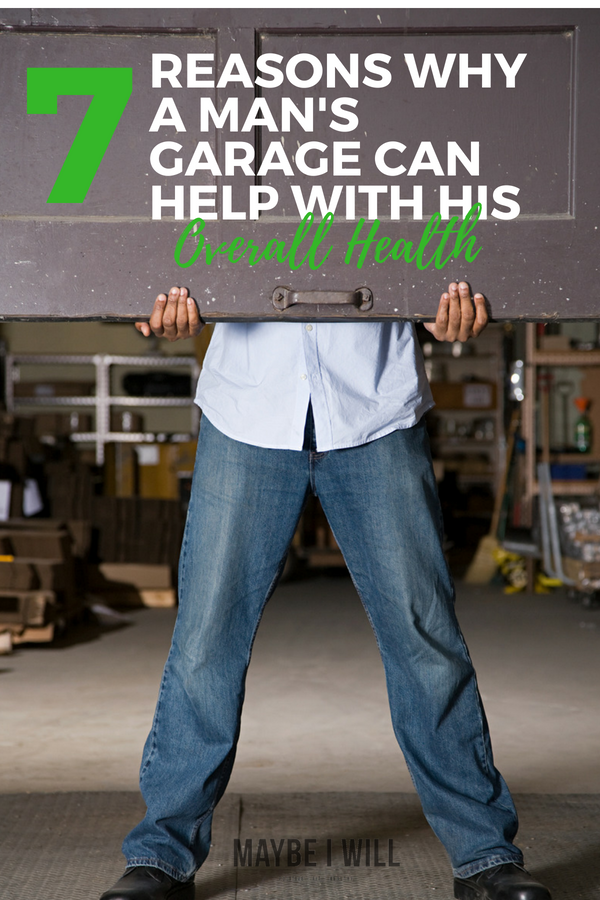 7 Reasons Why A Man’s Garage Can Help His Overall Health