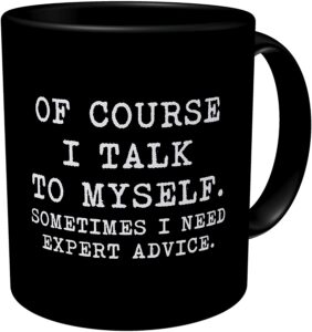 Silly Coffee Mug - Of course I talk to myself. Sometimes I need expert advice. 