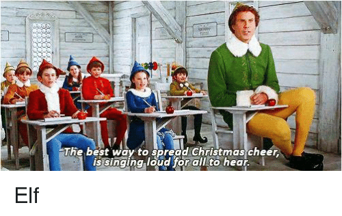 Buddy the Elf Meme, The best way to spread Christmas cheer is signing loud for all to hear. 