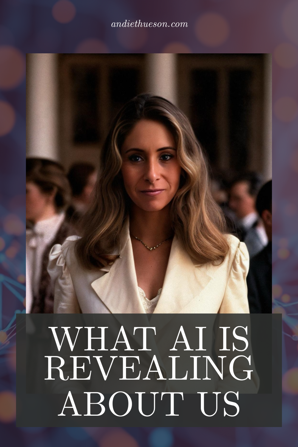 Ai generated image of Andie in elegant and sophisticated cream pant suit. The background is muted tech centric. The words "What Ai is revealing about us" is written on the image. A homage to the post core them staying Human in the age of ai.